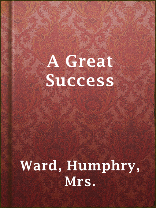 Title details for A Great Success by Mrs. Humphry Ward - Available
